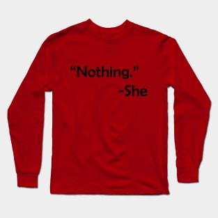 Answer is always - nothing. Long Sleeve T-Shirt